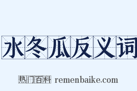 水冬瓜反义词是什么意思的图片
